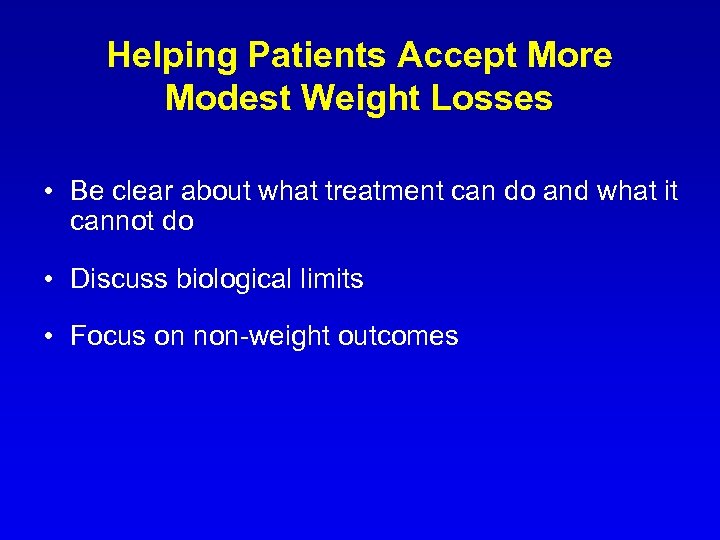 Helping Patients Accept More Modest Weight Losses • Be clear about what treatment can