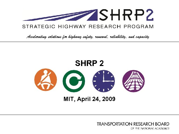 Accelerating solutions for highway safety, renewal, reliability, and capacity SHRP 2 MIT, April 24,