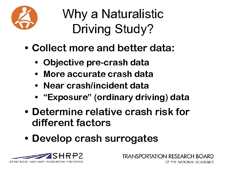 Why a Naturalistic Driving Study? • Collect more and better data: • • Objective