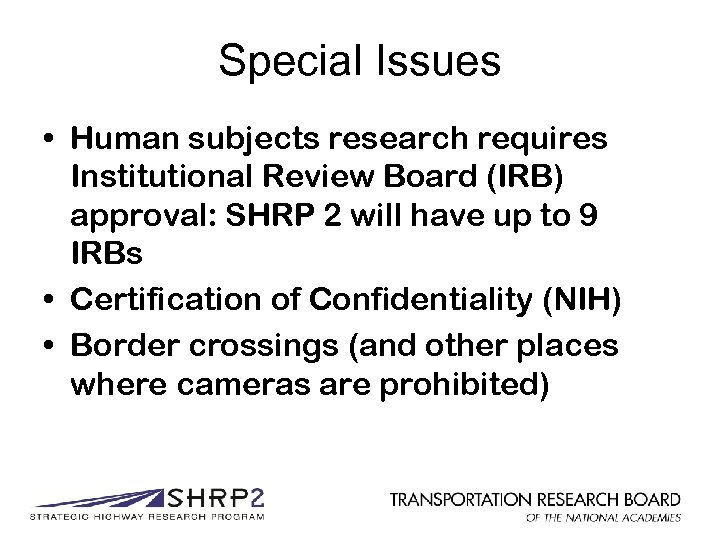 Special Issues • Human subjects research requires Institutional Review Board (IRB) approval: SHRP 2