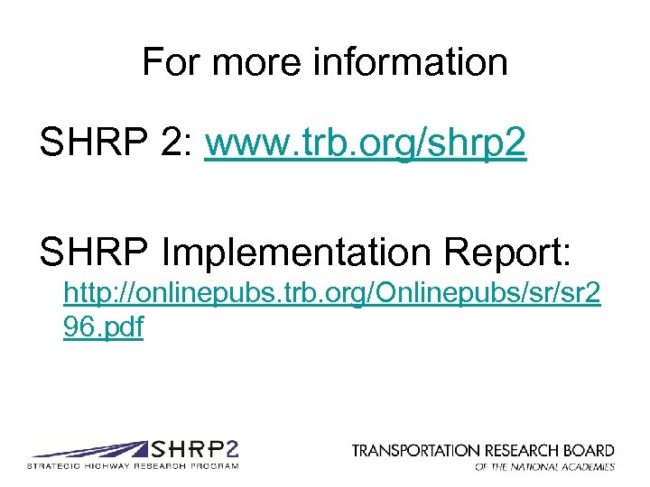 For more information SHRP 2: www. trb. org/shrp 2 SHRP Implementation Report: http: //onlinepubs.