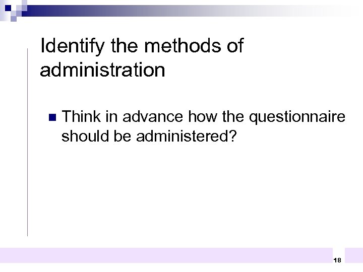 Identify the methods of administration n Think in advance how the questionnaire should be