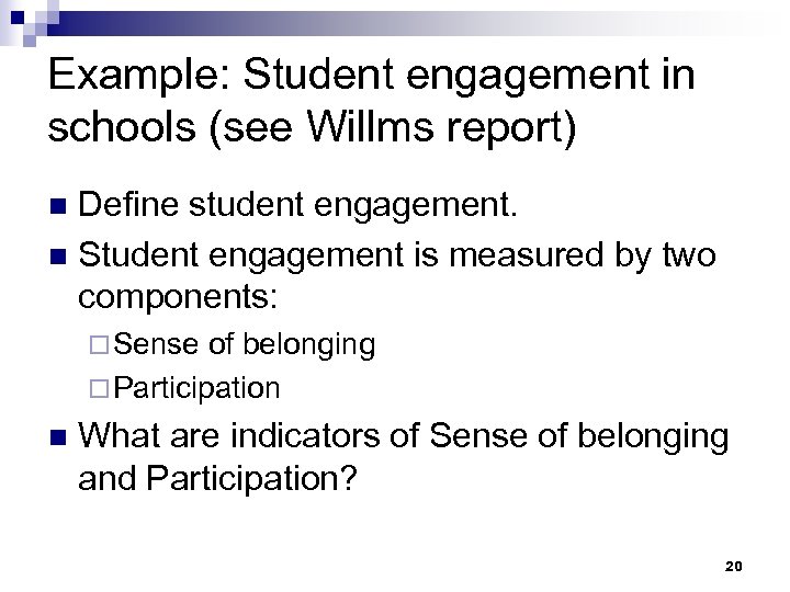 Example: Student engagement in schools (see Willms report) Define student engagement. n Student engagement