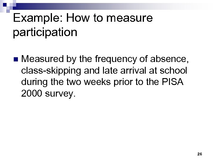 Example: How to measure participation n Measured by the frequency of absence, class-skipping and