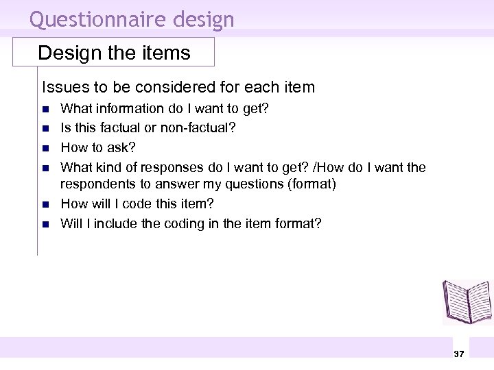 Questionnaire design Design the items Issues to be considered for each item n n