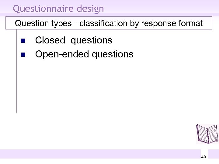 Questionnaire design Question types - classification by response format n n Closed questions Open-ended
