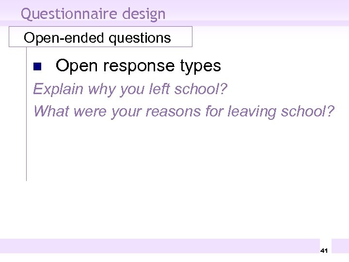 Questionnaire design Open-ended questions n Open response types Explain why you left school? What