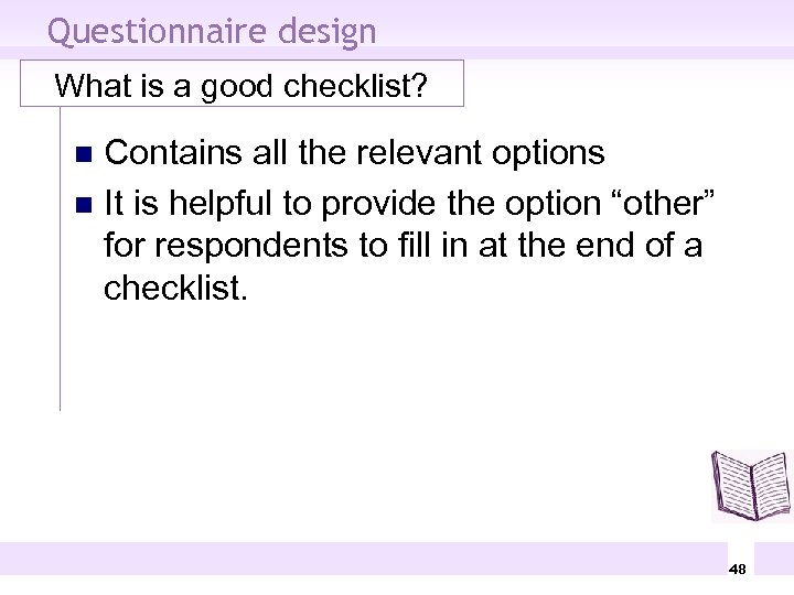 Questionnaire design What is a good checklist? Contains all the relevant options n It