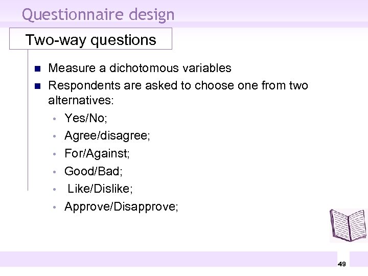 Questionnaire design Two-way questions n n Measure a dichotomous variables Respondents are asked to