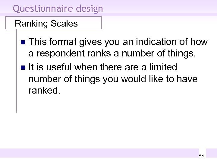 Questionnaire design Ranking Scales This format gives you an indication of how a respondent
