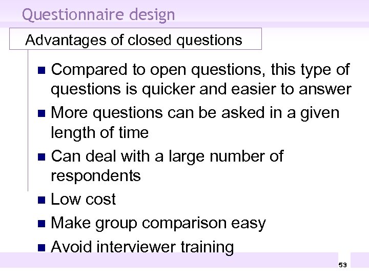 Questionnaire design Advantages of closed questions Compared to open questions, this type of questions