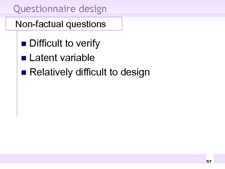 Questionnaire design Non-factual questions Difficult to verify n Latent variable n Relatively difficult to
