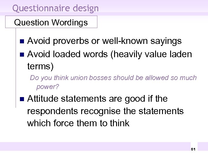 Questionnaire design Question Wordings Avoid proverbs or well-known sayings n Avoid loaded words (heavily