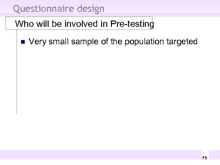 Questionnaire design Who will be involved in Pre-testing n Very small sample of the