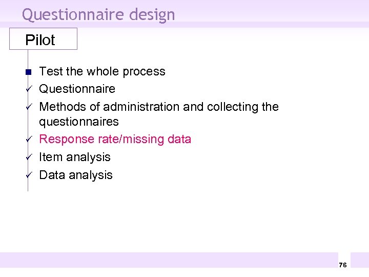 Questionnaire design Pilot n ü ü ü Test the whole process Questionnaire Methods of