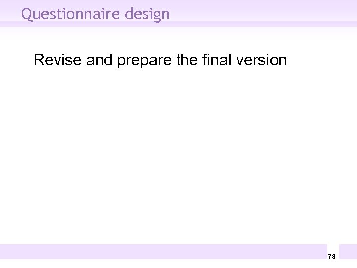 Questionnaire design Revise and prepare the final version 78 