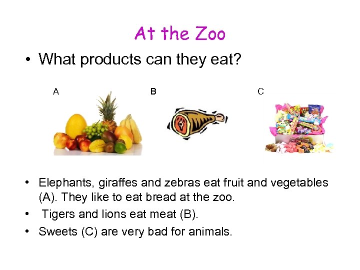 At the Zoo • What products can they eat? A B C • Elephants,