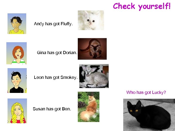 Check yourself! Andy has got Fluffy. Gina has got Dorian. Leon has got Smokey.