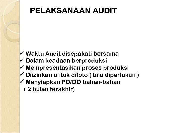 PELAKSANAAN AUDIT ü Waktu Audit disepakati bersama ü Dalam keadaan berproduksi ü Mempresentasikan proses