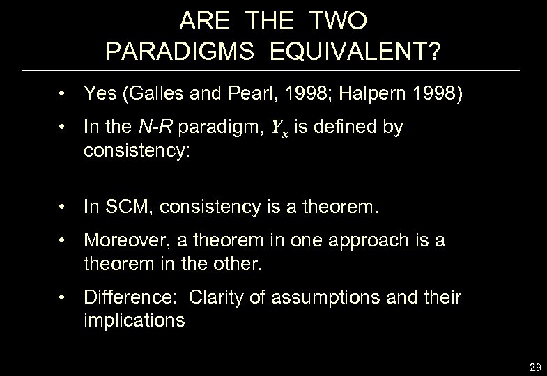 ARE THE TWO PARADIGMS EQUIVALENT? • Yes (Galles and Pearl, 1998; Halpern 1998) •