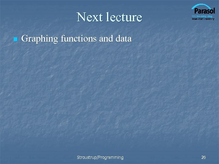 Next lecture n Graphing functions and data Stroustrup/Programming 26 