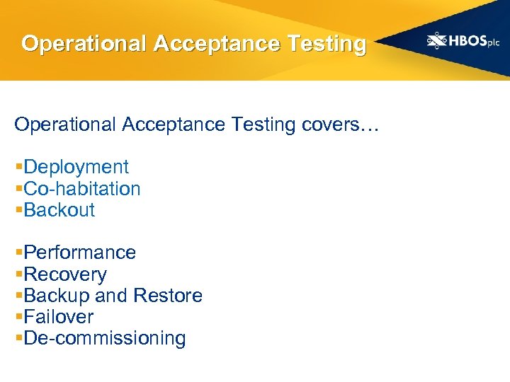 Operational Acceptance Testing covers… §Deployment §Co-habitation §Backout §Performance §Recovery §Backup and Restore §Failover §De-commissioning