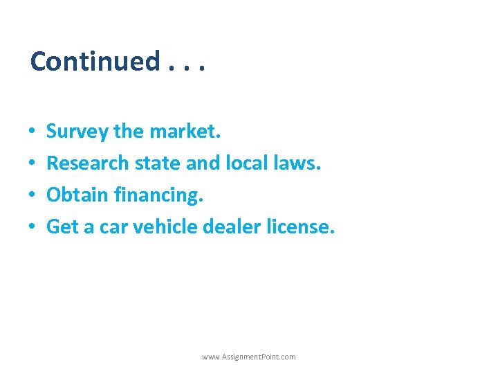 Continued. . . • • Survey the market. Research state and local laws. Obtain