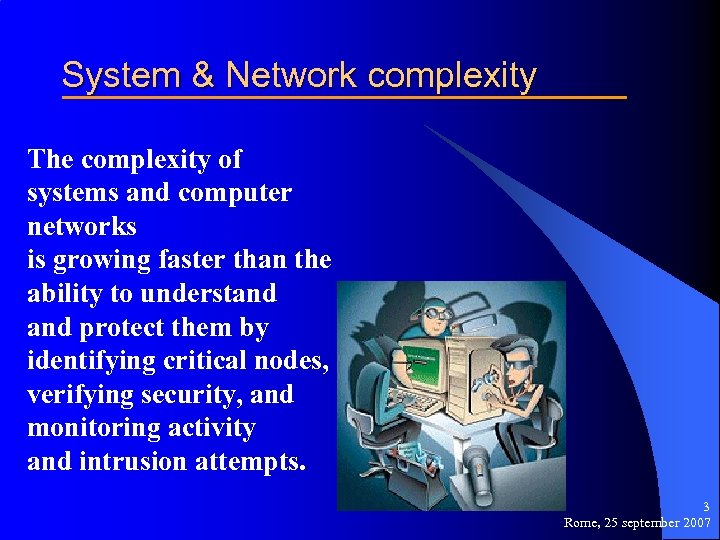System & Network complexity The complexity of systems and computer networks is growing faster