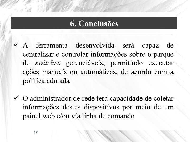 6. Conclusões ü A ferramenta desenvolvida será capaz de centralizar e controlar informações sobre
