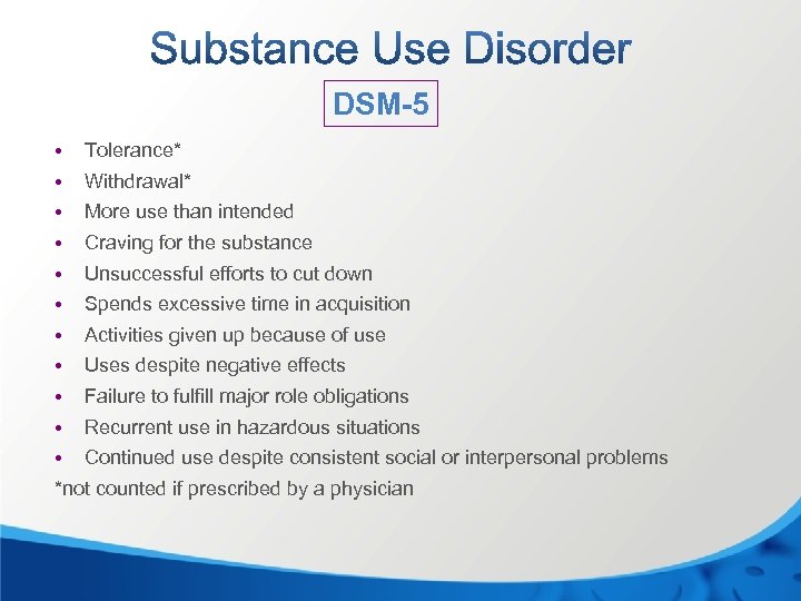 DSM-5 • Tolerance* • Withdrawal* • More use than intended • Craving for the