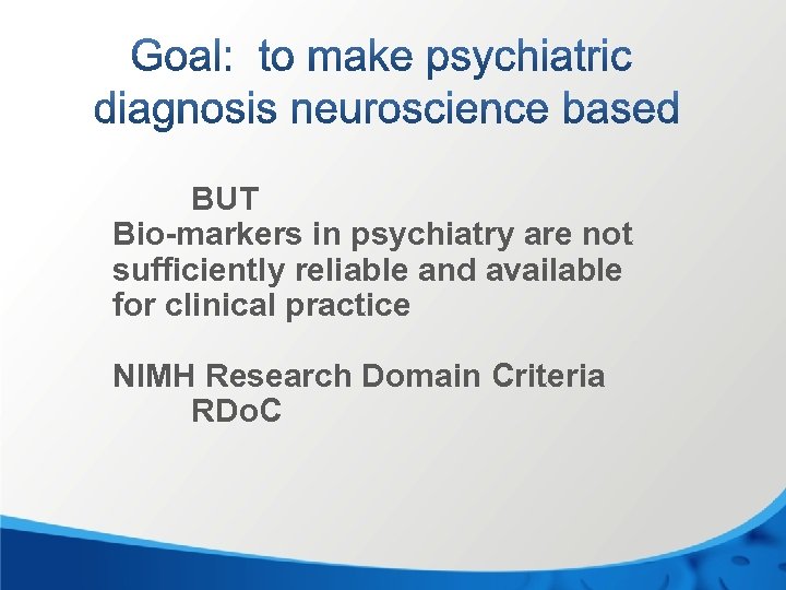 BUT Bio-markers in psychiatry are not sufficiently reliable and available for clinical practice NIMH