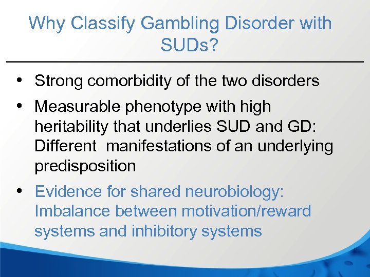 Why Classify Gambling Disorder with SUDs? • Strong comorbidity of the two disorders •