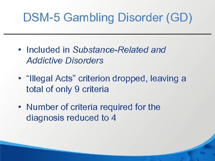 DSM-5 Gambling Disorder (GD) • Included in Substance-Related and Addictive Disorders • “Illegal Acts”