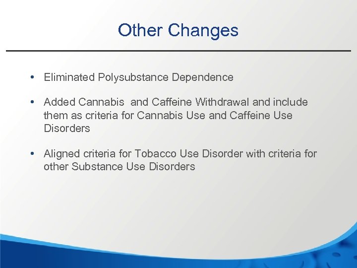 Other Changes • Eliminated Polysubstance Dependence • Added Cannabis and Caffeine Withdrawal and include