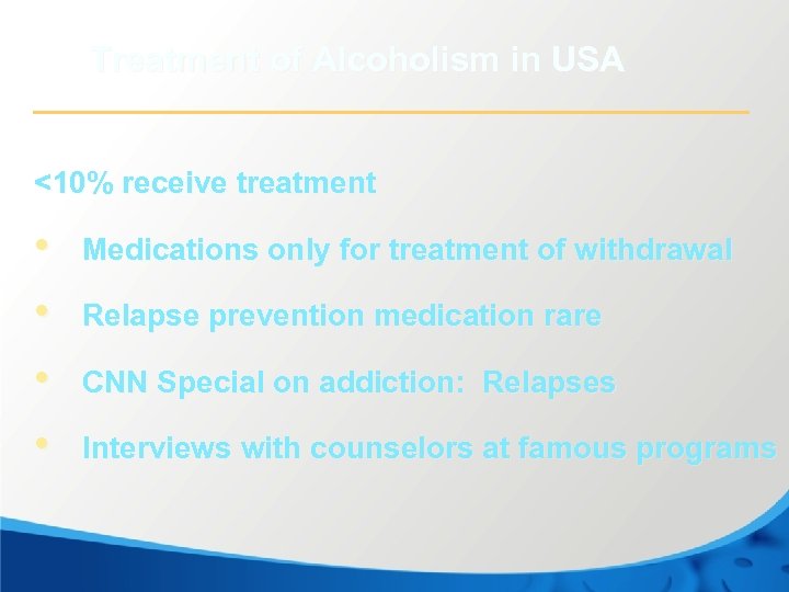 Treatment of Alcoholism in USA <10% receive treatment • Medications only for treatment of