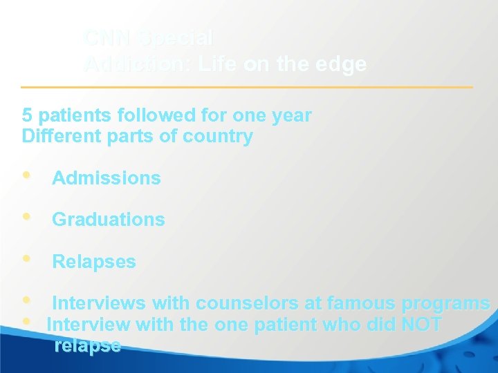 CNN Special Addiction: Life on the edge 5 patients followed for one year Different
