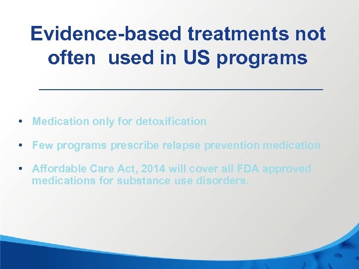 Evidence-based treatments not often used in US programs • Medication only for detoxification •