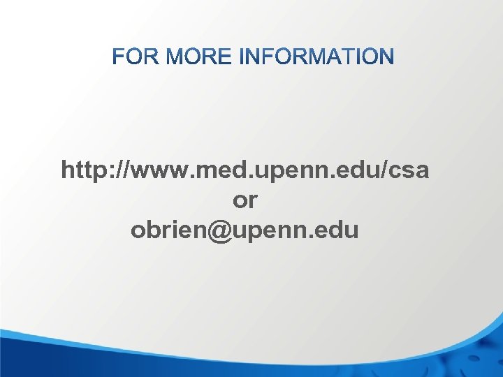 http: //www. med. upenn. edu/csa or obrien@upenn. edu 