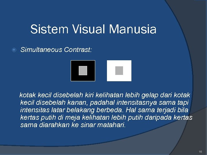 Sistem Visual Manusia Simultaneous Contrast: kotak kecil disebelah kiri kelihatan lebih gelap dari kotak