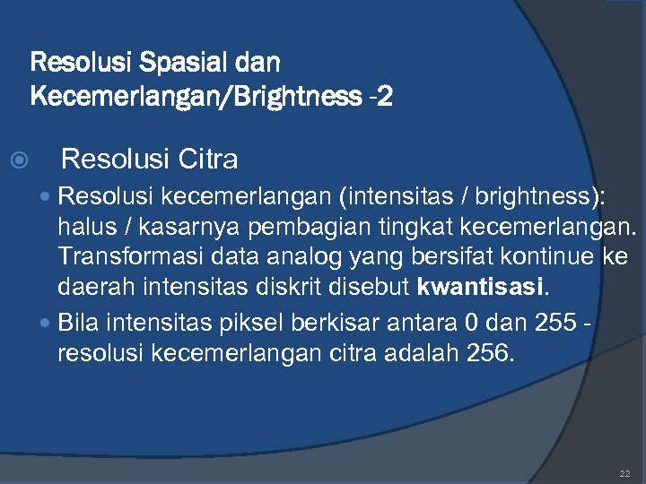 Resolusi Spasial dan Kecemerlangan/Brightness -2 Resolusi Citra Resolusi kecemerlangan (intensitas / brightness): halus /