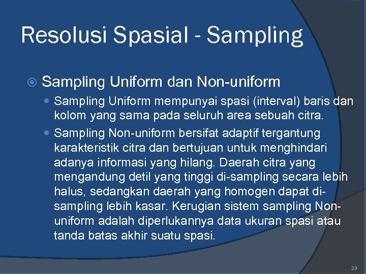 Resolusi Spasial - Sampling Uniform dan Non-uniform Sampling Uniform mempunyai spasi (interval) baris dan