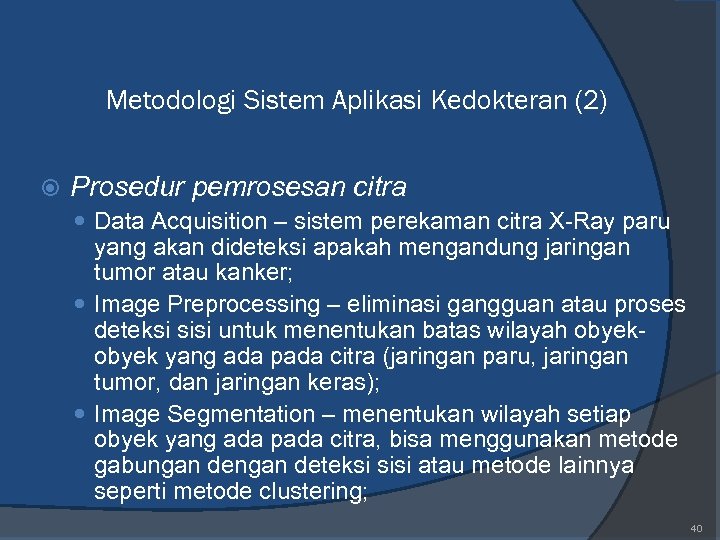 Metodologi Sistem Aplikasi Kedokteran (2) Prosedur pemrosesan citra Data Acquisition – sistem perekaman citra