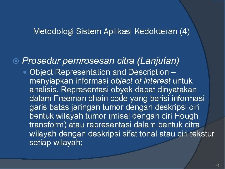 Metodologi Sistem Aplikasi Kedokteran (4) Prosedur pemrosesan citra (Lanjutan) Object Representation and Description –