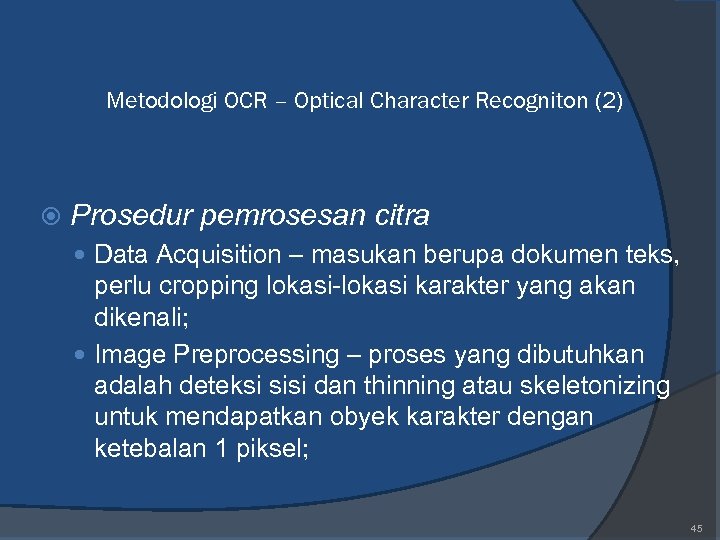 Metodologi OCR – Optical Character Recogniton (2) Prosedur pemrosesan citra Data Acquisition – masukan