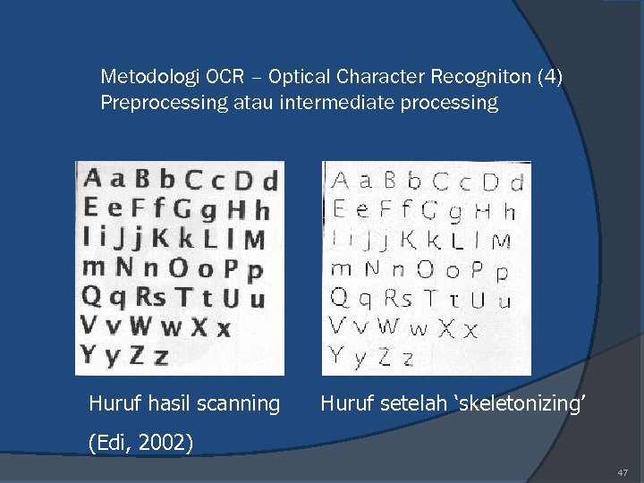 Metodologi OCR – Optical Character Recogniton (4) Preprocessing atau intermediate processing Huruf hasil scanning