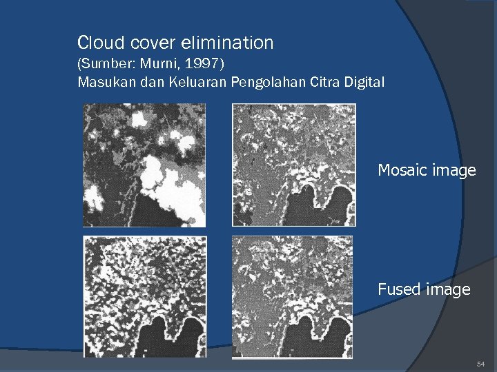 Cloud cover elimination (Sumber: Murni, 1997) Masukan dan Keluaran Pengolahan Citra Digital Mosaic image