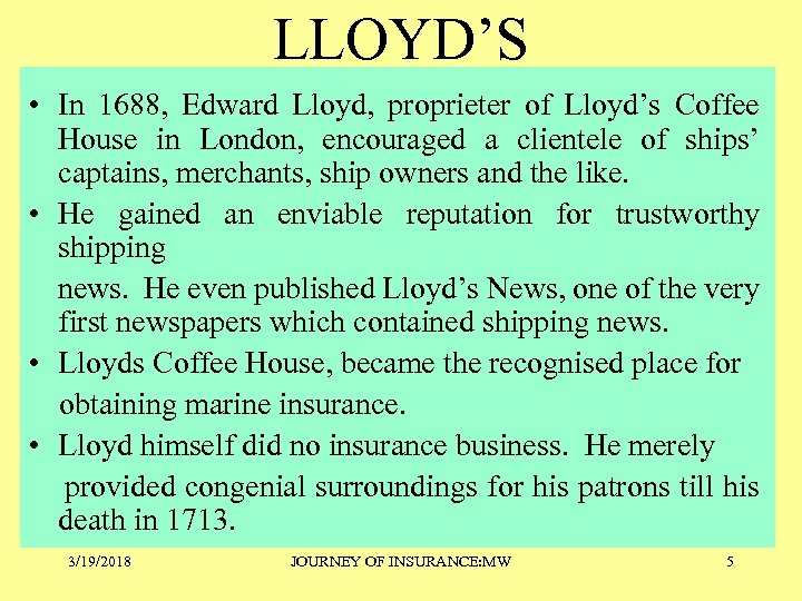 LLOYD’S • In 1688, Edward Lloyd, proprieter of Lloyd’s Coffee House in London, encouraged