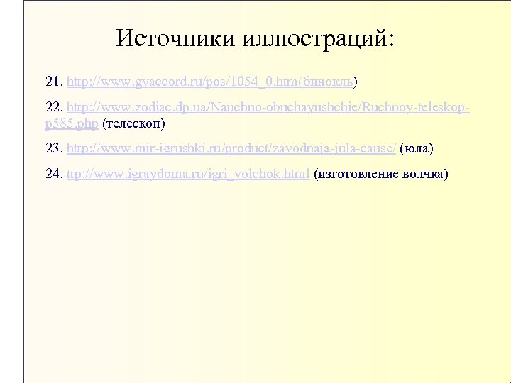 Источники иллюстраций: 21. http: //www. gvaccord. ru/pos/1054_0. htm(бинокль) 22. http: //www. zodiac. dp. ua/Nauchno-obuchayushchie/Ruchnoy-teleskopp