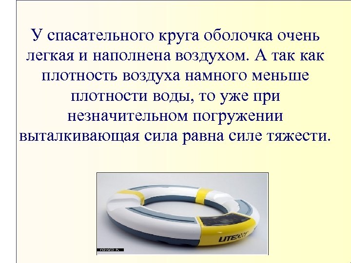 У спасательного круга оболочка очень легкая и наполнена воздухом. А так как плотность воздуха