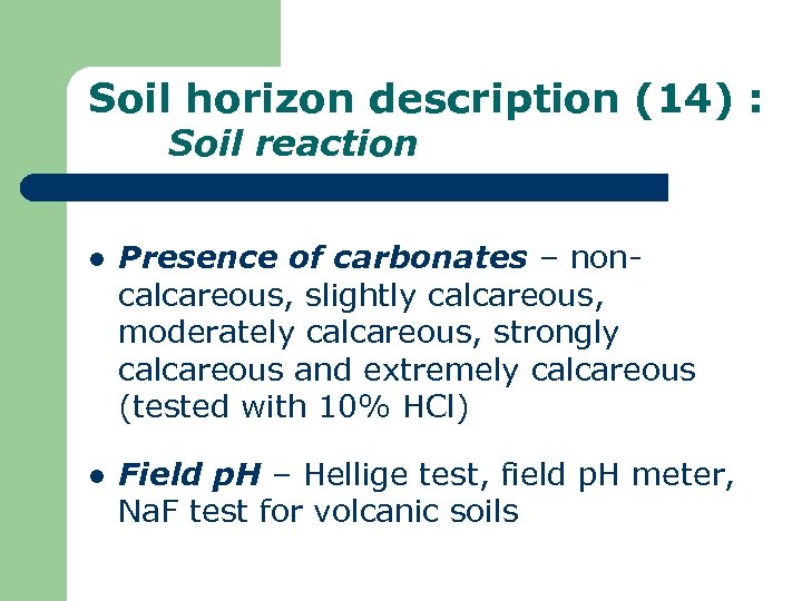 Soil horizon description (14) : Soil reaction l Presence of carbonates – noncalcareous, slightly